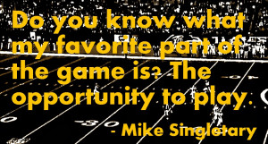 Do you know what my favorite part of the game is? The opportunity to ...