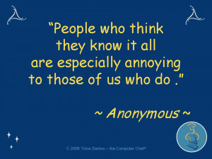People who think they know it all are especially annoying to those of ...