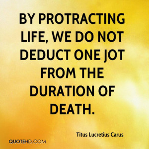 By protracting life, we do not deduct one jot from the duration of ...