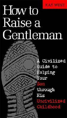 How to Raise a Gentleman: A Civilized Guide to Helping Your Son ...