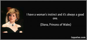 have a woman's instinct and it's always a good one. - Diana ...