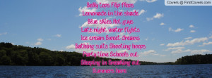 ,Lemonade in the shade,Blue skies, Hot guys,Late night water fights ...