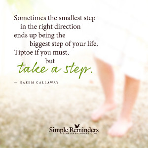 smallest step in the right direction ends up being the biggest step ...