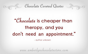 Chocolate is Cheaper than Therapy – Chocolate Quote