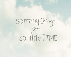 So many things, yet so little time