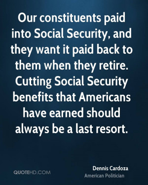 Our constituents paid into Social Security, and they want it paid back ...