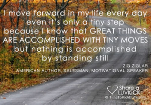 move forward in my life every day, even if it's only a tiny step ...