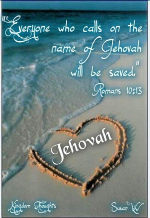 Everyone who calls on the name of Jehovah WILL be SAVED