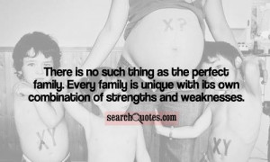 There is no such thing as the perfect family. Every family is unique ...