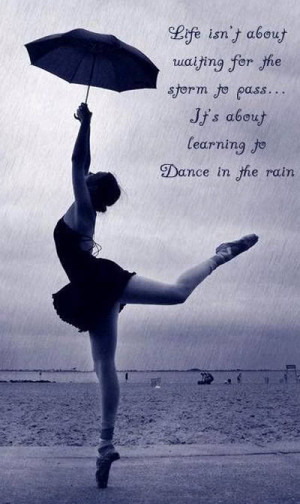 Don’t Wait, Learn to Dance in the Rain