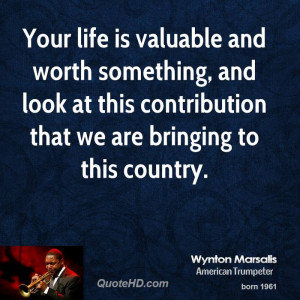 Your life is valuable and worth something, and look at this ...