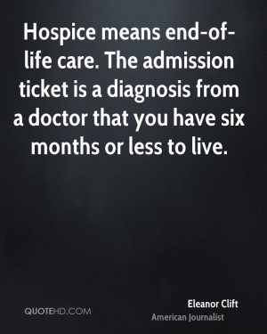 Hospice means end-of-life care. The admission ticket is a diagnosis ...