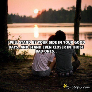 Will Stand By Your Side In Your Good Days, And S..