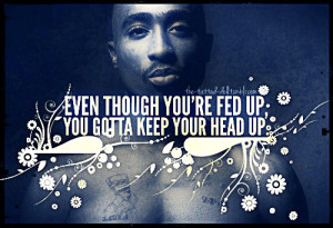even though you re fed up you gotta keep your head up 5 notes posted 1 ...