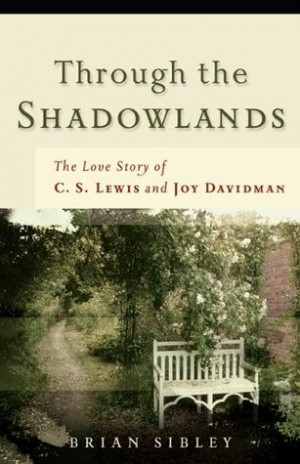 Through the Shadowlands: The Love Story of C. S. Lewis and Joy ...