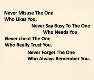 ... likes you never say busy to the one who needs you never cheat the one