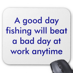 good day fishing will beat a bad day at work ... mousepads
