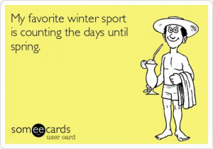 My favorite winter sport is counting the days until spring.