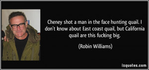 Cheney shot a man in the face hunting quail. I don't know about East ...