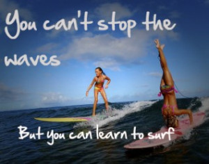 You Cant Stop The Waves But You Can Learn How To Surf