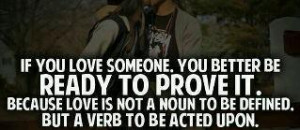 you love someone, you better be ready to prove it. Because love is not ...