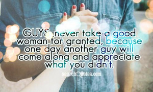 Guys: never take a good woman for granted, because one day another guy ...