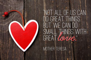 ... great things but we can do small things with great love mother teresa