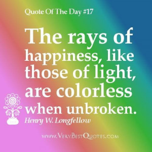 ... quote of the day the rays of happiness like those of light are