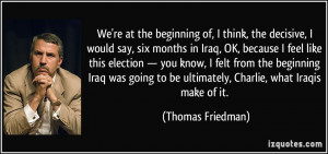 ... Iraq was going to be ultimately, Charlie, what Iraqis make of it