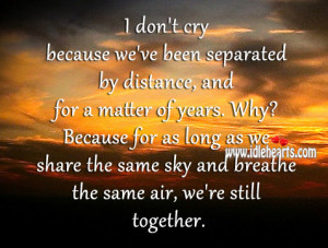 ... we share the same sky and breathe the same air, we’re still together