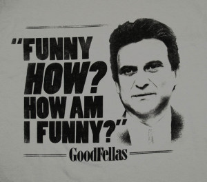 funny how? how am I funny? GoodfellasMovie Goodfellas, Favorite Things ...