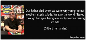 ... her eyes, being a minority woman raising six kids. - Gilbert Hernandez