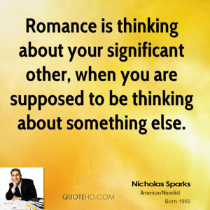 Romance is thinking about your significant other, when you are ...