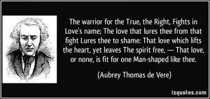 The warrior for the True, the Right, Fights in Love's name; The love ...