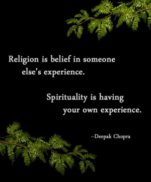 Religion is belief in someone else's experience. Spirituality is ...