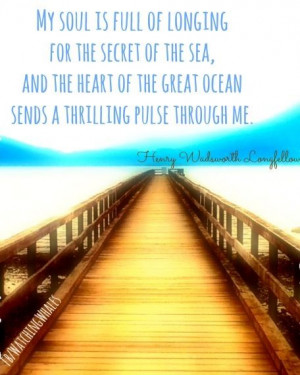 My soul is full of longing for the secret of the sea, and the heart of ...