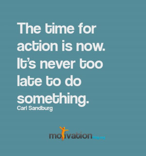 The time for action is now. – Carl Sandburg quote