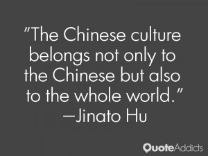jinato hu quotes the chinese culture belongs not only to the chinese ...