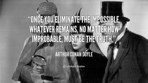 Once you eliminate the impossible, whatever remains, no matter how ...