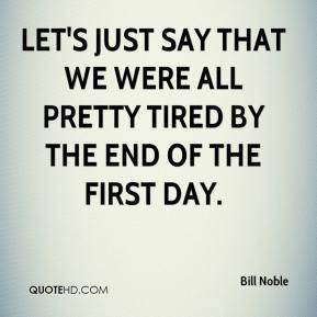 ... just say that we were all pretty tired by the end of the first day