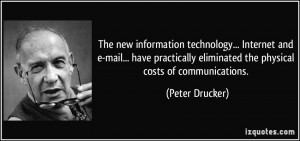 ... eliminated the physical costs of communications. - Peter Drucker