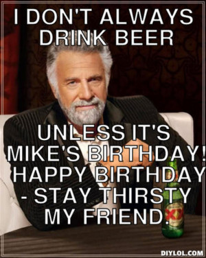 ... it-s-mike-s-birthday-happy-birthday-stay-thirsty-my-friend-1d2aef.jpg