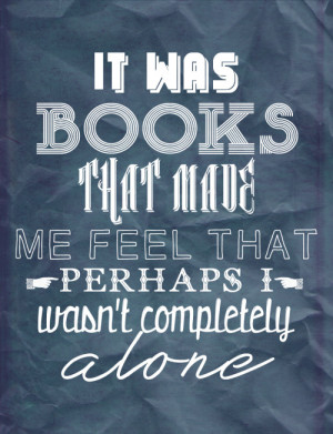 It was books that made me feel that perhaps I wasn’t completely ...