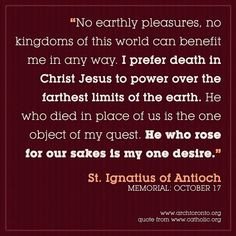 St. Ignatius of Antioch, pray for us! (memorial: October 17)