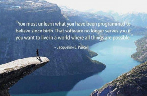 You must unlearn what you have been programmed to believe since birth ...