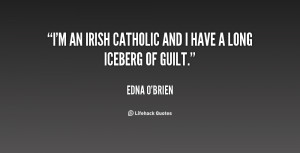 an Irish Catholic and I have a long iceberg of guilt.”