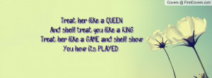 ... KING.Treat her like a GAME and she'll showYou how it's PLAYED ;) cover