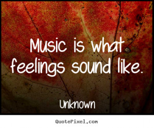 ... quotes about inspirational - Music is what feelings sound like