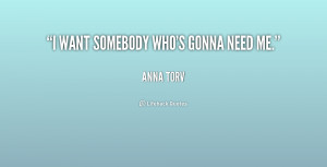 quote-Anna-Torv-i-want-somebody-whos-gonna-need-me-157490.png