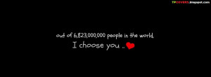 Out of 6,823,000,000 people in the world, I choose you - FB Cover